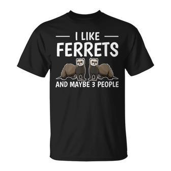Ferret Quote I Like Ferrets And Maybe 3 People Ferret Unisex T-Shirt - Seseable