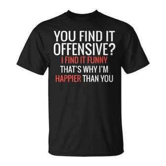 You Find It Offensive I Find It Thats Why Im Happier T-Shirt - Seseable