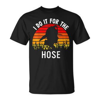 Firefighter Appreciation Do It For The Hose Fire T-Shirt - Seseable