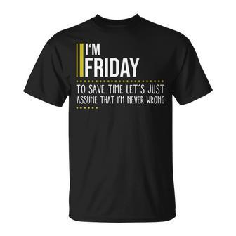 Friday Name Gift Im Friday Im Never Wrong Unisex T-Shirt - Seseable