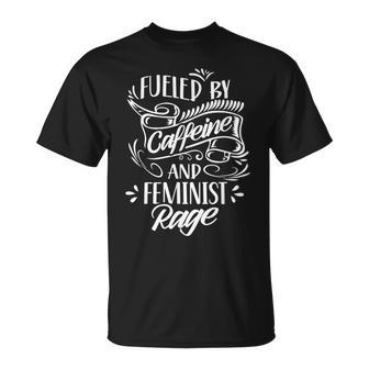 Fueled By Caffeine And Feminist Rage Feminism Womens Rights Unisex T-Shirt | Mazezy
