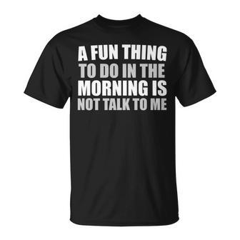 A Fun Thing To Do In The Morning Is Not Talk To Me T-Shirt - Seseable