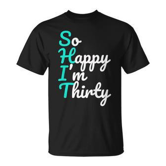 Funny 30Th Birthday Shirts So Happy Im Thirty Shirt Unisex T-Shirt | Mazezy