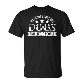 Funny All I Care About Are My Dogs And Like Maybe 3 People Unisex T-Shirt - Seseable