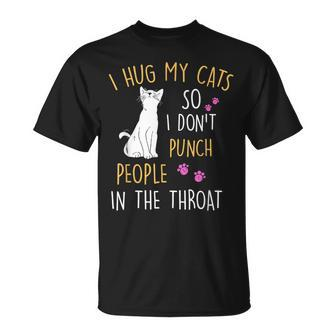 Funny Cat I Hug My Cat So I Dont Punch People In The Throat Unisex T-Shirt | Mazezy