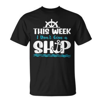 Funny Cruise Ship Quote This Week I Dont Give A Ship Unisex T-Shirt | Mazezy