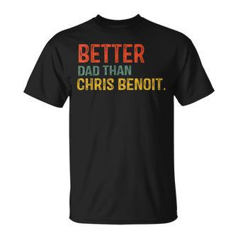 Funny Dad Gift Better Dad Than Chris Benoit Dad Unisex T-Shirt | Mazezy