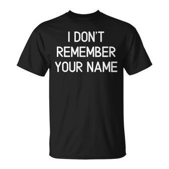 Funny I Dont Remember Your Name Joke Sarcastic Family Unisex T-Shirt - Seseable