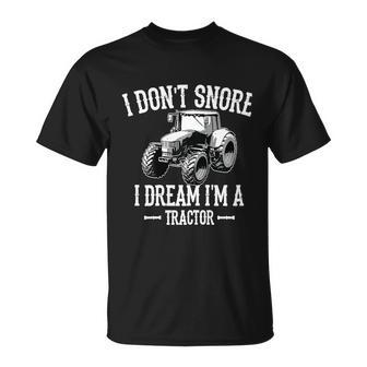 Funny I Dont Snore I Dream Im A Tractor Gift For Dad Unisex T-Shirt - Monsterry