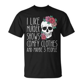 Funny I Like Murder Shows Comfy Clothes And Maybe 3 People Unisex T-Shirt - Seseable