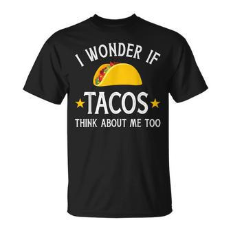 Funny I Wonder If Tacos Think About Me Too For Cinco De Mayo Unisex T-Shirt | Mazezy