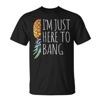 Funny Im Just Here To Bang Upside Down Pineapple Swinger Unisex T-Shirt | Mazezy