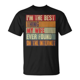 Funny Im The Best Thing My Wife Ever Found On The Internet Unisex T-Shirt - Seseable
