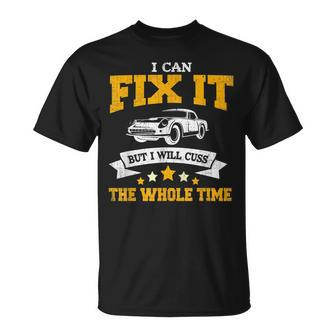 Funny Mechanic Gift I Can Fix It Will Cuss The Whole Time Unisex T-Shirt | Mazezy