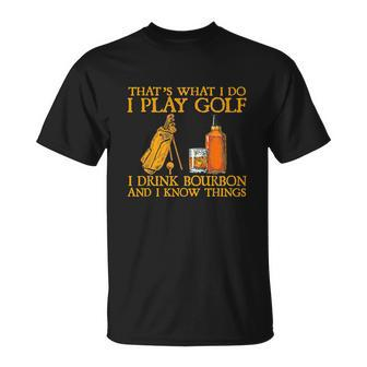 Funny Play Golf I Drink Bourbon I Know Things Unisex T-Shirt - Monsterry DE