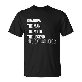 Grandpa The Man The Myth The Legend The Bad Influence Unisex T-Shirt - Monsterry AU