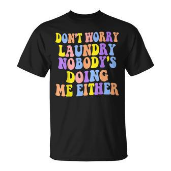 Groovy Dont Worry Laundry Nobodys Doing Me Either Funny Unisex T-Shirt | Mazezy