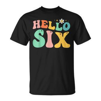 Hello Six 6 Year Old 6Th Birthday Girl Age 6 Bday Groovy Unisex T-Shirt | Mazezy