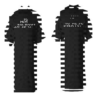 High How Are You Unisex T-Shirt | Mazezy