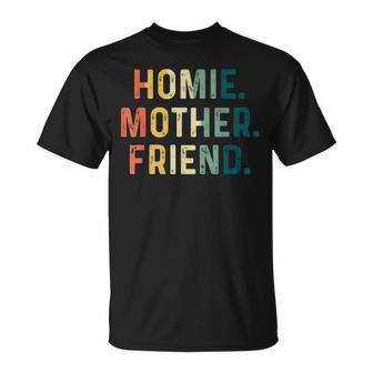Homie Mother Friend Best Mom Ever Mothers Day Loving Gift For Womens Unisex T-Shirt