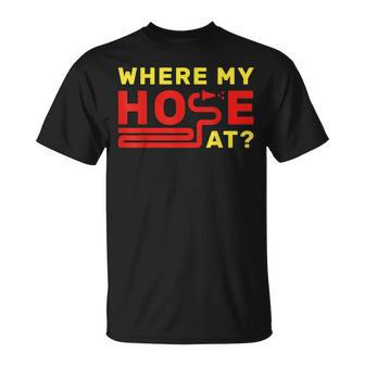 Where My Hose At Fireman Fire Fighter T-Shirt - Seseable