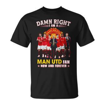 Hot Damn Right I Am A Man Utd Fan Now And Forever Unisex T-Shirt | Mazezy