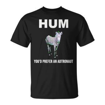 Hum You’D Prefer An Astronaut Unisex T-Shirt | Mazezy
