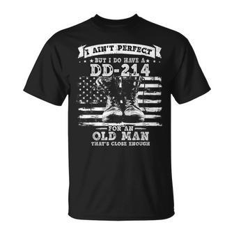 I Aint Perfect But I Do Have A Dd214 For An Old Man Gift Gift For Mens Unisex T-Shirt | Mazezy
