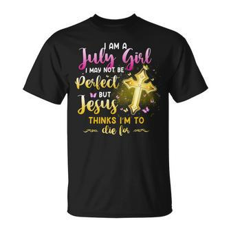 I Am A July Girl I May Not Be Perfect But Jesus Thinks I’M To Die For Unisex T-Shirt - Seseable