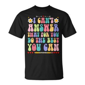 I Cant Answer That For You Do The Best You Can Testing Day Unisex T-Shirt | Mazezy