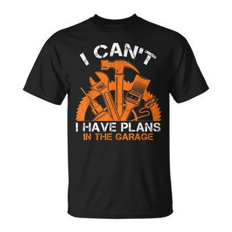I Cant I Have Plans In The Garage Car Mechanic Design Print Unisex T-Shirt | Mazezy