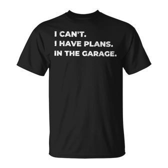 I Cant I Have Plans In The Garage Car Mechanic Mens Womens Unisex T-Shirt | Mazezy