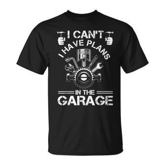 I Cant I Have Plans In The Garage Fathers Day Car Mechanics Unisex T-Shirt | Mazezy