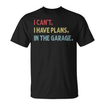 I Cant I Have Plans In The Garage Funny Car Mechanic Gift Gift For Mens Unisex T-Shirt | Mazezy
