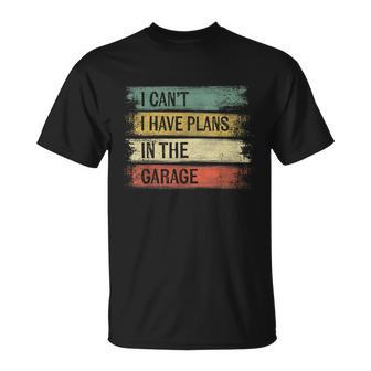 I Cant I Have Plans In The Garage Funny Car Mechanic Gift Unisex T-Shirt - Monsterry