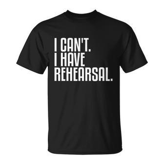 I Cant I Have Rehearsal A Funny Gift For Theater Theatre Thespian Gift Unisex T-Shirt - Monsterry AU