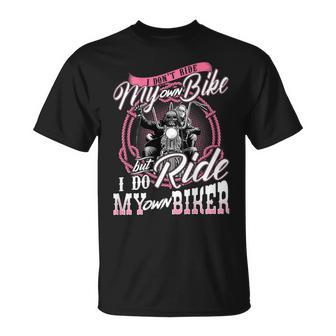 I Dont Ride My Own Bike But I Do Ride My Own Biker Unisex T-Shirt | Mazezy