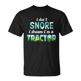 I Dont Snore I Dream Im A Tractor V2 Unisex T-Shirt - Monsterry UK