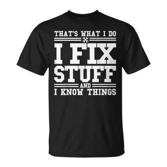 I Fix Stuff And I Know Things Mechanic Repairing Gifts Unisex T-Shirt | Mazezy