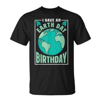I Have An Earth Day Birthday Conservation Nature Save Unisex T-Shirt | Mazezy
