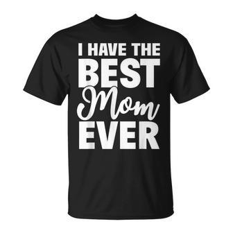 I Have The Best Mom Ever Funny Daughter Son Gift Unisex T-Shirt - Seseable
