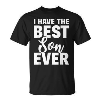 I Have The Best Son Ever Funny Dad Mom Gift Unisex T-Shirt - Seseable