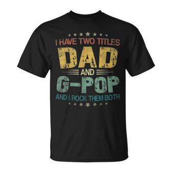 I Have Two Titles Dad & G Pop Funny T Fathers Day Gift Unisex T-Shirt - Seseable