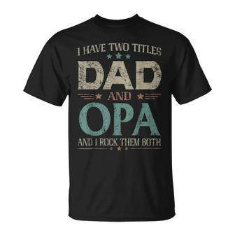 I Have Two Titles Dad And Opa Funny Fathers Day T Unisex T-Shirt - Seseable