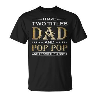 I Have Two Titles Dad And Pop Pop Funny Fathers Day Gift Unisex T-Shirt - Seseable