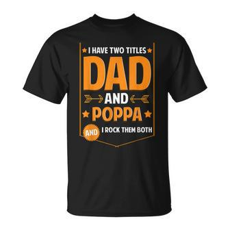 I Have Two Titles Dad And Poppa Gifts Poppa Fathers Day Gift For Mens Unisex T-Shirt | Mazezy