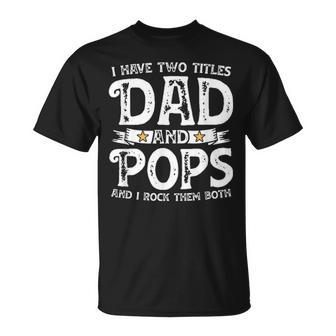 I Have Two Titles Dad And Pops Funny Fathers Day Gift V3 Unisex T-Shirt - Seseable