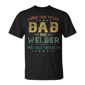I Have Two Titles Dad And Welder Funny Fathers Day Gift Unisex T-Shirt - Seseable