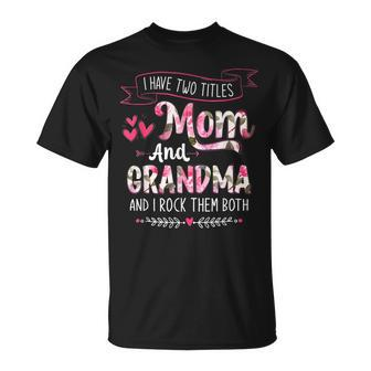I Have Two Titles Mom And Grandma Floral Mothers Day Women Unisex T-Shirt | Mazezy