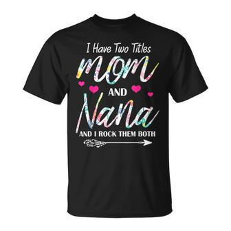 I Have Two Titles Mom And Nana Floral Gift Grandma Mama Gigi Unisex T-Shirt | Mazezy